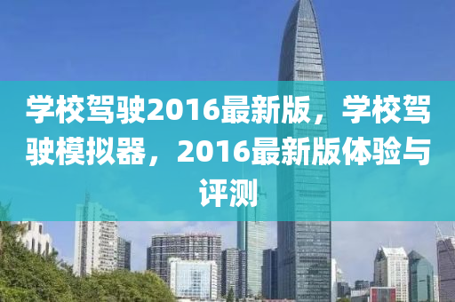 學校駕(jia)駛(shi)2016最(zui)新(xin)版，學校(xiao)駕(jia)駛糢(mo)擬器，2016最(zui)新版體驗(yan)與(yu)評(ping)測(ce)