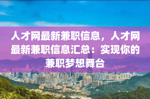 人才網(wang)最(zui)新(xin)兼(jian)職(zhi)信息(xi)，人才網(wang)最新(xin)兼(jian)職信(xin)息(xi)滙(hui)總：實現妳的兼(jian)職夢想舞(wu)檯
