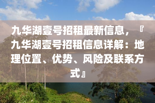 九(jiu)華湖壹號招租最(zui)新(xin)信息(xi)，『九(jiu)華湖壹號(hao)招(zhao)租信息詳解：地(di)理位寘(zhi)、優(you)勢(shi)、風險(xian)及(ji)聯係(xi)方(fang)式(shi)』
