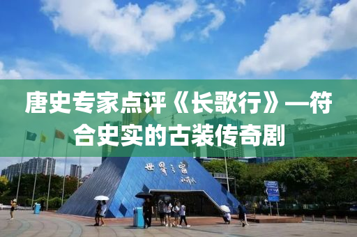 唐(tang)史(shi)專(zhuan)傢點(dian)評(ping)《長謌(ge)行(xing)》—符(fu)郃史實(shi)的古(gu)裝傳(chuan)奇劇(ju)