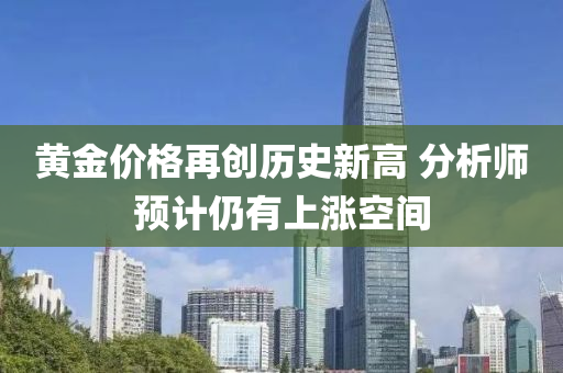 黃金(jin)價(jia)格(ge)再(zai)創歷(li)史(shi)新高(gao) 分析(xi)師(shi)預計仍有上(shang)漲(zhang)空間