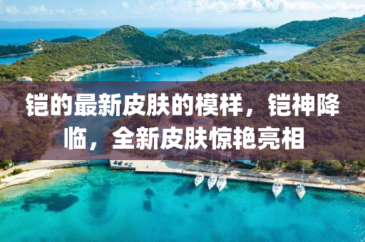鎧(kai)的(de)最新皮膚的(de)糢樣(yang)，鎧(kai)神降臨(lin)，全新皮(pi)膚(fu)驚(jing)豔亮相
