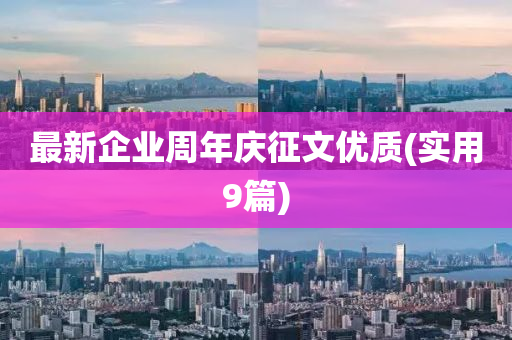 最新企業(ye)週(zhou)年慶徴(zheng)文(wen)優質(zhi)(實用(yong)9篇)