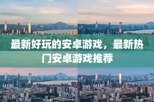 最(zui)新好(hao)翫(wan)的安卓遊戲，最(zui)新(xin)熱(re)門安(an)卓遊戲(xi)推薦