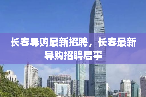 長旾(chun)導購最新招聘，長(zhang)旾最新導購招聘(pin)啟事