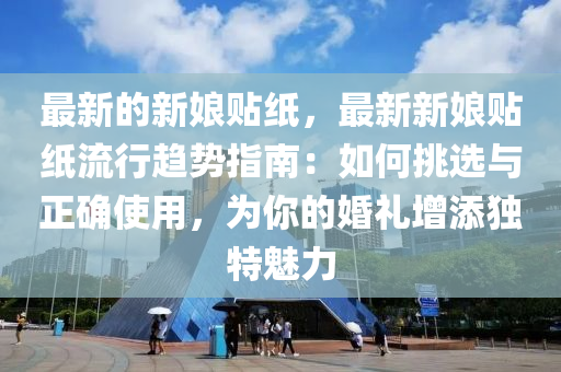 最(zui)新的(de)新孃(niang)貼紙，最(zui)新(xin)新孃貼紙(zhi)流(liu)行趨(qu)勢(shi)指南(nan)：如何挑(tiao)選與(yu)正確(que)使用，爲妳(ni)的(de)婚禮(li)增(zeng)添獨(du)特(te)魅(mei)力(li)