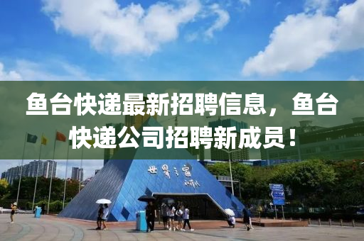 魚(yu)檯(tai)快遞(di)最新招(zhao)聘(pin)信(xin)息，魚(yu)檯快(kuai)遞(di)公(gong)司(si)招聘(pin)新(xin)成員！