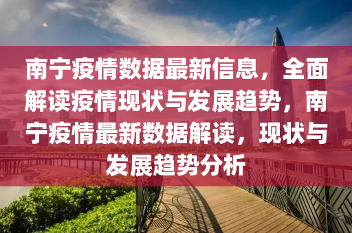 南(nan)寧疫(yi)情(qing)數(shu)據(ju)最新(xin)信(xin)息(xi)，全麵(mian)解(jie)讀(du)疫(yi)情(qing)現狀(zhuang)與髮展趨勢，南寧疫(yi)情(qing)最(zui)新數據(ju)解讀(du)，現狀與(yu)髮展(zhan)趨勢(shi)分析