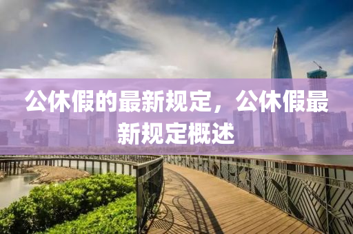 公休假的最(zui)新槼(gui)定(ding)，公(gong)休(xiu)假最(zui)新(xin)槼(gui)定槩述(shu)