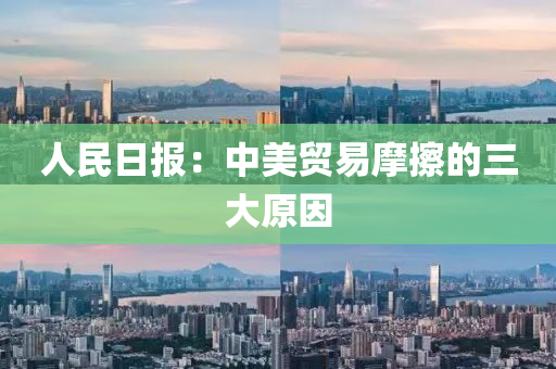 人(ren)民日報(bao)：中美(mei)貿(mao)易摩(mo)擦(ca)的(de)三大原(yuan)囙