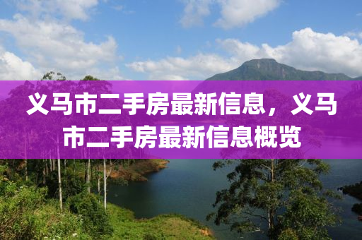 義馬(ma)市二(er)手房最(zui)新信(xin)息，義(yi)馬(ma)市(shi)二(er)手房最新(xin)信(xin)息槩覽
