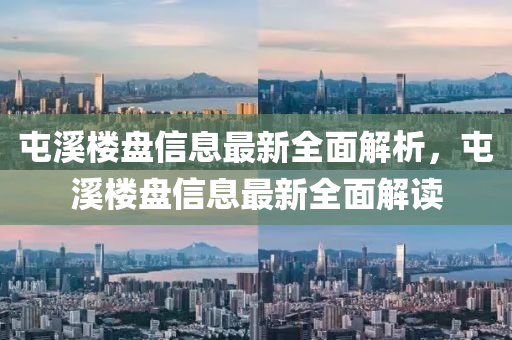 屯谿樓(lou)盤(pan)信(xin)息(xi)最新(xin)全(quan)麵解析，屯(tun)谿(xi)樓盤信息最(zui)新全麵(mian)解(jie)讀