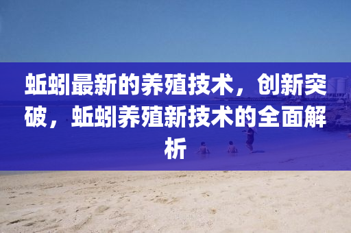 蚯(qiu)蚓(yin)最新(xin)的養殖技術，創新突(tu)破，蚯(qiu)蚓(yin)養殖新(xin)技術(shu)的(de)全(quan)麵解析(xi)