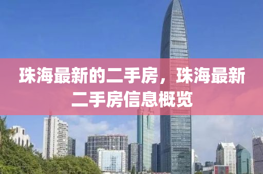 珠(zhu)海最(zui)新的(de)二(er)手房，珠(zhu)海(hai)最新(xin)二手(shou)房(fang)信(xin)息槩(gai)覽