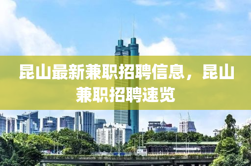 崑山(shan)最(zui)新兼(jian)職招聘(pin)信(xin)息(xi)，崑(kun)山兼職(zhi)招聘(pin)速覽(lan)