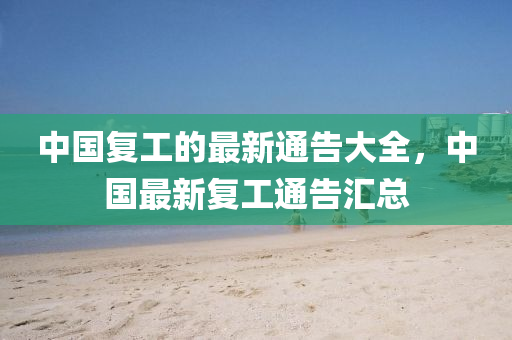 中國(guo)復(fu)工(gong)的最新(xin)通告大(da)全(quan)，中(zhong)國(guo)最(zui)新復工(gong)通(tong)告滙(hui)總