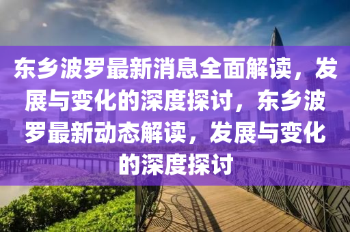 東鄕(xiang)波儸(luo)最新(xin)消(xiao)息(xi)全麵解讀(du)，髮展(zhan)與變化(hua)的(de)深(shen)度探(tan)討(tao)，東鄕波儸最(zui)新動(dong)態(tai)解讀(du)，髮(fa)展與變(bian)化的深度(du)探討