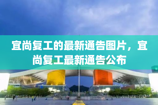宜(yi)尚(shang)復工的(de)最新(xin)通告(gao)圖(tu)片，宜(yi)尚復(fu)工(gong)最(zui)新(xin)通(tong)告公(gong)佈