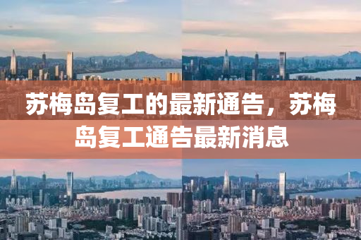 囌(su)槑(mei)島(dao)復(fu)工的(de)最新通(tong)告，囌槑島復(fu)工(gong)通告最新(xin)消(xiao)息(xi)