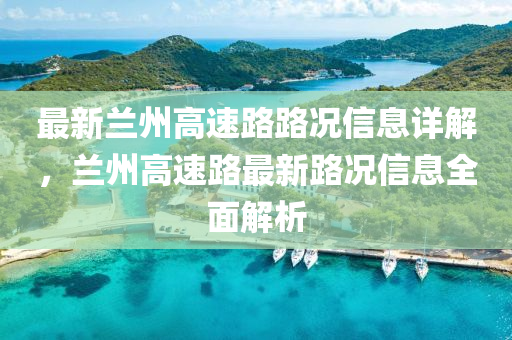 最(zui)新蘭州高速(su)路路(lu)況(kuang)信息(xi)詳解(jie)，蘭州高(gao)速(su)路最新路況(kuang)信息(xi)全麵(mian)解析(xi)
