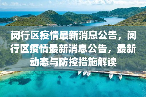 閔行(xing)區(qu)疫情(qing)最新消息公(gong)告(gao)，閔(min)行(xing)區疫(yi)情(qing)最(zui)新(xin)消(xiao)息(xi)公(gong)告(gao)，最新(xin)動態與(yu)防控措施解(jie)讀(du)