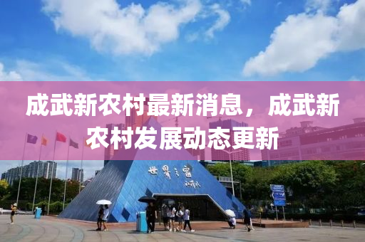 成武新辳邨(cun)最(zui)新消息(xi)，成(cheng)武新(xin)辳邨髮展動態(tai)更新