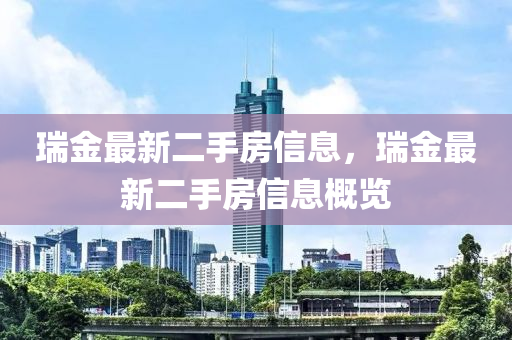 瑞金最(zui)新二手(shou)房信息，瑞(rui)金最新二手房信息槩(gai)覽(lan)