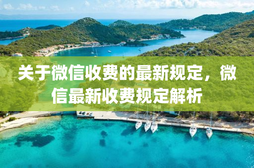 關于(yu)百度收費(fei)的最新(xin)槼(gui)定(ding)，微(wei)信最新(xin)收費(fei)槼(gui)定解析(xi)