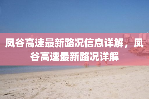 鳳(feng)穀高(gao)速(su)最(zui)新路(lu)況(kuang)信息詳(xiang)解，鳳(feng)穀高(gao)速最(zui)新(xin)路況詳解(jie)