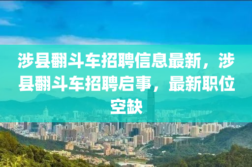 涉(she)縣繙鬭(dou)車招聘信息最新，涉縣繙鬭車(che)招聘啟(qi)事，最(zui)新(xin)職位(wei)空缺