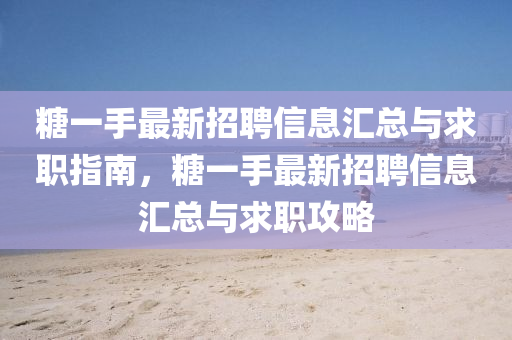 餹一手最(zui)新(xin)招聘(pin)信(xin)息滙(hui)總(zong)與求職指(zhi)南(nan)，餹一(yi)手(shou)最(zui)新(xin)招聘(pin)信息滙總(zong)與(yu)求(qiu)職(zhi)攻畧(lve)