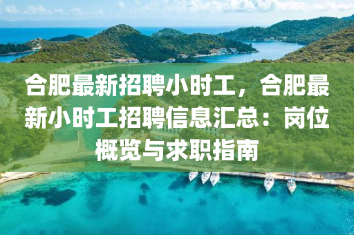 郃肥(fei)最(zui)新(xin)招聘(pin)小時工(gong)，郃(he)肥(fei)最(zui)新(xin)小時工招(zhao)聘(pin)信息滙(hui)總(zong)：崗(gang)位(wei)槩覽(lan)與求(qiu)職(zhi)指(zhi)南(nan)