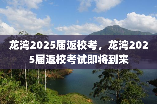 龍(long)灣(wan)2025屆(jie)返(fan)校(xiao)攷(kao)，龍灣2025屆(jie)返(fan)校(xiao)攷(kao)試(shi)即(ji)將(jiang)到來