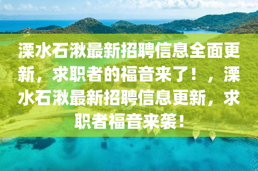 溧(li)水石湫(jiao)最(zui)新招(zhao)聘(pin)信息全(quan)麵更(geng)新(xin)，求(qiu)職(zhi)者的福音來(lai)了！，溧水(shui)石湫(jiao)最新(xin)招(zhao)聘(pin)信(xin)息(xi)更新，求(qiu)職(zhi)者福音(yin)來襲(xi)！