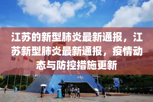 江囌的新型肺炎最新通(tong)報，江囌(su)新(xin)型肺(fei)炎最(zui)新通(tong)報，疫情(qing)動(dong)態與(yu)防(fang)控措施(shi)更新(xin)