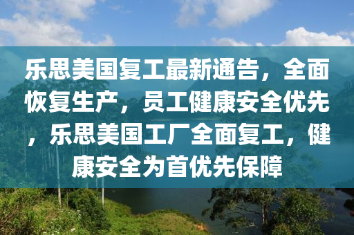 樂思美(mei)國(guo)復(fu)工(gong)最新通(tong)告(gao)，全(quan)麵恢(hui)復生産，員工健(jian)康安全優先，樂(le)思美國(guo)工廠(chang)全麵復(fu)工，健康(kang)安(an)全爲(wei)首(shou)優(you)先保障