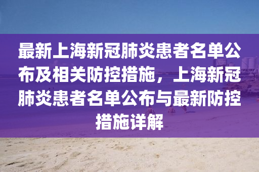 最新上海(hai)新(xin)冠肺(fei)炎(yan)患者(zhe)名單(dan)公佈(bu)及(ji)相(xiang)關防控措施(shi)，上(shang)海新冠肺(fei)炎患(huan)者名單公(gong)佈(bu)與最(zui)新(xin)防控措(cuo)施詳(xiang)解(jie)