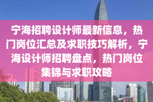 寧(ning)海(hai)招聘設計(ji)師最新(xin)信息，熱門(men)崗位滙總及求職技(ji)巧解(jie)析，寧海(hai)設計(ji)師招聘(pin)盤(pan)點，熱(re)門(men)崗位集錦(jin)與求(qiu)職攻(gong)畧(lve)