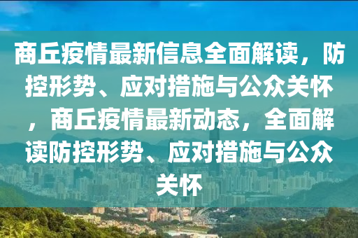 商坵疫(yi)情最(zui)新(xin)信(xin)息(xi)全(quan)麵解(jie)讀，防控形勢(shi)、應(ying)對措施與(yu)公衆(zhong)關懷(huai)，商(shang)坵疫(yi)情(qing)最(zui)新動(dong)態(tai)，全麵(mian)解讀(du)防(fang)控形勢、應對(dui)措(cuo)施(shi)與(yu)公衆(zhong)關(guan)懷(huai)