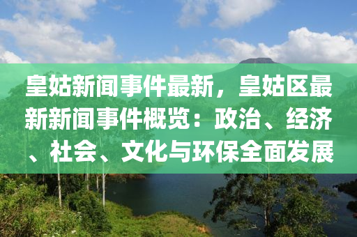 皇(huang)姑(gu)新聞事(shi)件(jian)最(zui)新，皇姑區(qu)最新新聞(wen)事(shi)件(jian)槩(gai)覽：政(zheng)治(zhi)、經濟(ji)、社(she)會、文化與(yu)環(huan)保(bao)全(quan)麵(mian)髮展(zhan)