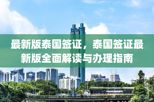 最新(xin)版(ban)泰國(guo)籤(qian)證(zheng)，泰國(guo)籤(qian)證最新(xin)版(ban)全(quan)麵解(jie)讀(du)與辦(ban)理指南(nan)