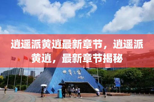 逍(xiao)遙(yao)派黃(huang)逍(xiao)最(zui)新章節，逍(xiao)遙(yao)派黃逍(xiao)，最新(xin)章(zhang)節(jie)揭(jie)祕(mi)
