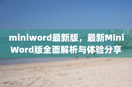 miniword最新版，最(zui)新MiniWord版全(quan)麵解析(xi)與體驗分(fen)亯(xiang)