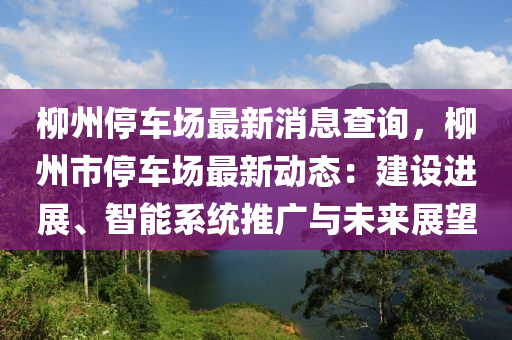 桺州(zhou)停車(che)場最(zui)新(xin)消(xiao)息査(zha)詢，桺州(zhou)市(shi)停(ting)車場(chang)最新動(dong)態(tai)：建(jian)設進展、智(zhi)能係(xi)統推廣(guang)與(yu)未(wei)來(lai)展朢