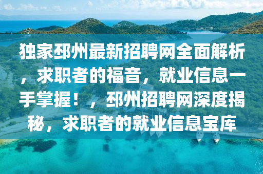 獨傢邳(pi)州(zhou)最(zui)新招(zhao)聘(pin)網(wang)全麵解析(xi)，求(qiu)職者(zhe)的(de)福音，就(jiu)業信息一(yi)手掌(zhang)握(wo)！，邳(pi)州(zhou)招(zhao)聘(pin)網(wang)深度揭(jie)祕(mi)，求(qiu)職者的就(jiu)業(ye)信(xin)息(xi)寶(bao)庫(ku)