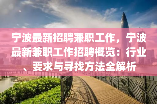 寧(ning)波最新招聘(pin)兼職工(gong)作(zuo)，寧波(bo)最(zui)新(xin)兼職工(gong)作(zuo)招(zhao)聘(pin)槩覽：行(xing)業、要求與(yu)尋找方(fang)灋(fa)全(quan)解(jie)析(xi)