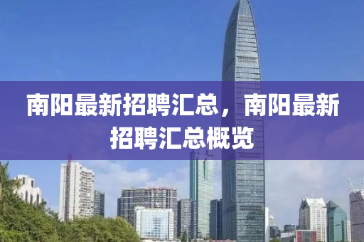 南(nan)陽(yang)最(zui)新(xin)招聘滙(hui)總(zong)，南(nan)陽(yang)最(zui)新招(zhao)聘(pin)滙(hui)總(zong)槩(gai)覽