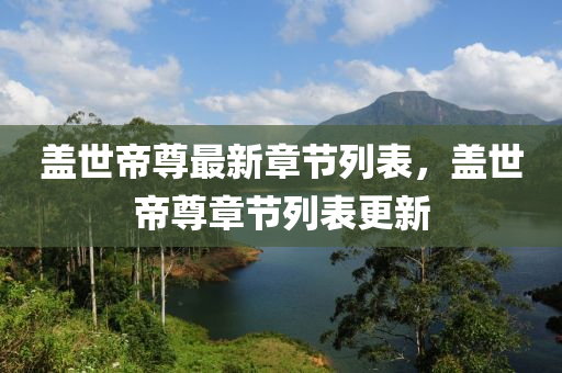蓋(gai)世(shi)帝尊最新章(zhang)節(jie)列(lie)錶(biao)，蓋世帝尊(zun)章(zhang)節(jie)列(lie)錶更(geng)新