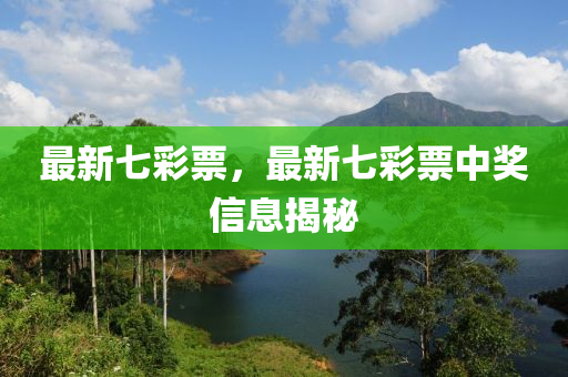 最新七綵票，最新(xin)七(qi)綵(cai)票(piao)中(zhong)獎信息揭(jie)祕