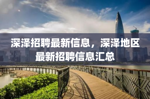深(shen)澤(ze)招(zhao)聘(pin)最(zui)新(xin)信息(xi)，深(shen)澤地區最(zui)新(xin)招(zhao)聘信息滙總(zong)